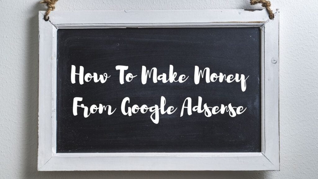 How To Make Money From Google Adsense